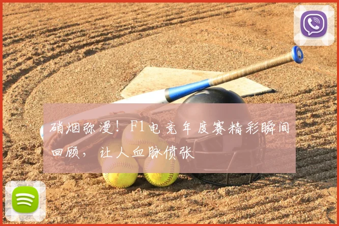 硝烟弥漫！F1电竞年度赛精彩瞬间回顾，让人血脉偾张