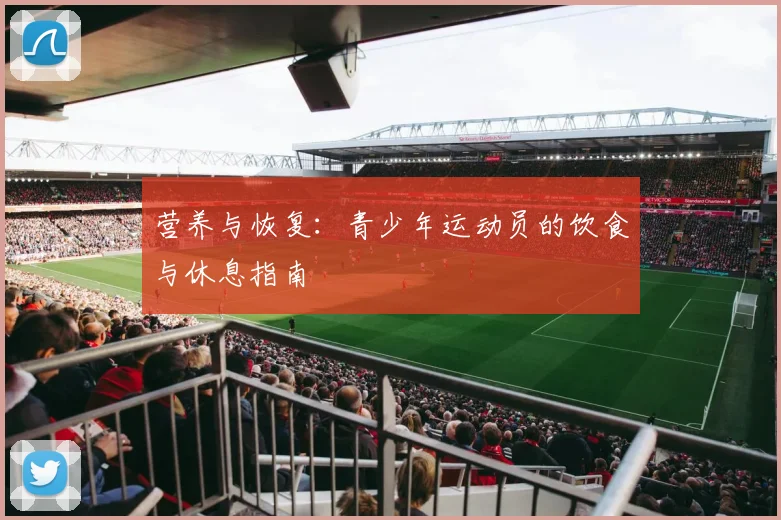 营养与恢复:青少年运动员的饮食与休息指南