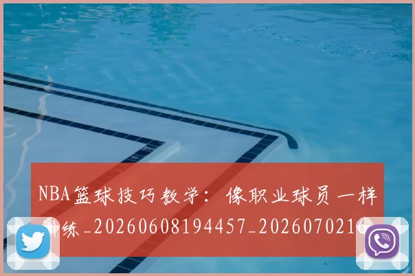 NBA篮球技巧教学：像职业球员一样训练_20260608194457_20260702165722