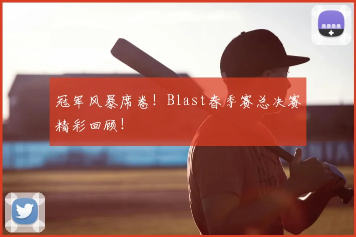 冠军风暴席卷！Blast春季赛总决赛精彩回顾！